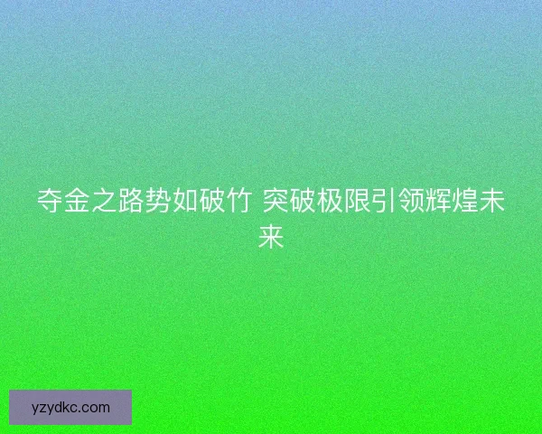 夺金之路势如破竹 突破极限引领辉煌未来